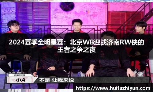 2024赛季全明星赛：北京WB迎战济南RW侠的王者之争之夜